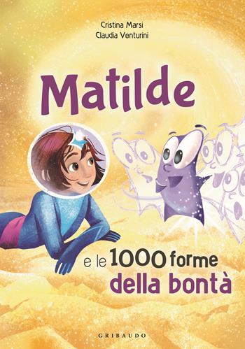Matilde e le 1000 forme della bontà. Ediz. a colori - Cristina Marsi - Libro Gribaudo 2022, Albi illustrati | Libraccio.it
