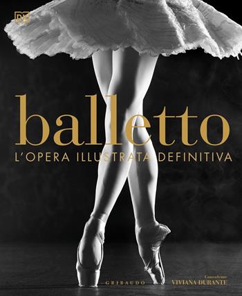 Balletto. L'opera illustrata definitiva. Nuova ediz. - Viviana Durante - Libro Gribaudo 2023, Passioni | Libraccio.it