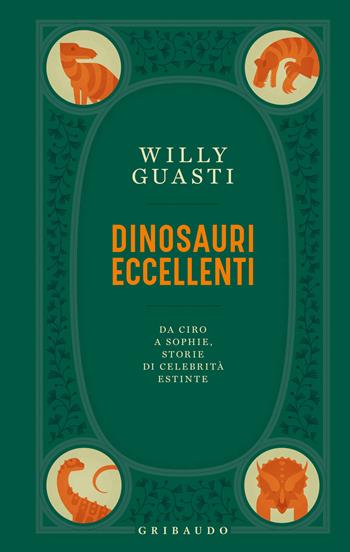 Dinosauri eccellenti. Da Ciro a Sophie, storie di celebrità estinte - Willy Guasti - Libro Gribaudo 2024, Straordinariamente | Libraccio.it