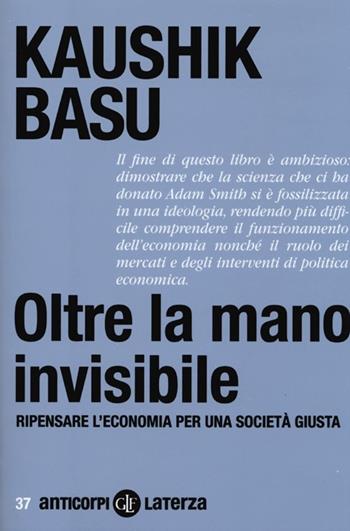 Oltre la mano invisibile. Ripensare l'economia per una società giusta - Kaushik Basu - Libro Laterza 2013, Anticorpi | Libraccio.it