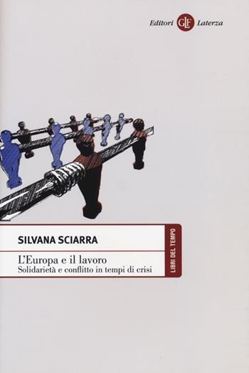 L' Europa e il lavoro. Solidarietà e conflitto in tempi di crisi - Silvana Sciarra - Libro Laterza 2013, Libri del tempo | Libraccio.it
