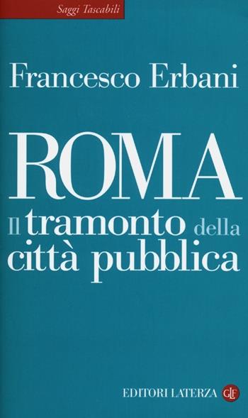 Roma. Il tramonto della città pubblica - Francesco Erbani - Libro Laterza 2013, Saggi tascabili Laterza | Libraccio.it