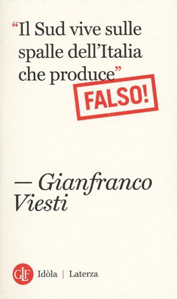 «Il Sud vive sulle spalle dell'Italia che produce». Falso! - Gianfranco Viesti - Libro Laterza 2013, Idòla Laterza | Libraccio.it