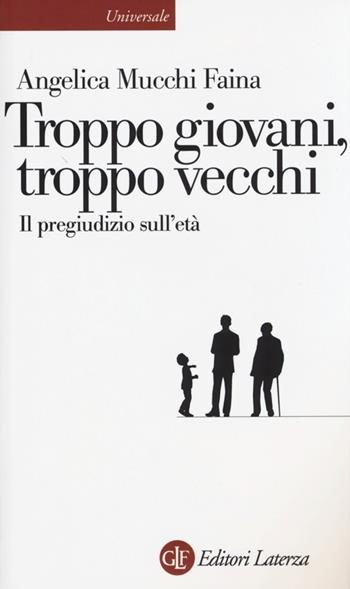 Troppo giovani, troppo vecchi. Il pregiudizio sull'età - Angelica Mucchi Faina - Libro Laterza 2013, Universale Laterza | Libraccio.it