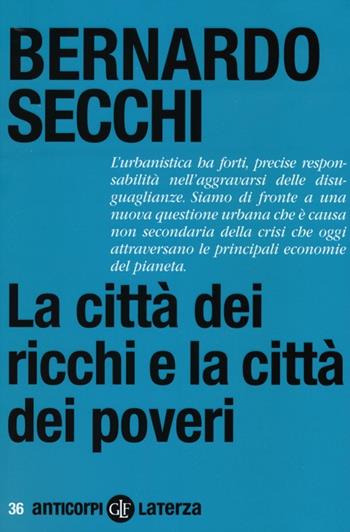 La città dei ricchi e la città dei poveri - Bernardo Secchi - Libro Laterza 2013, Anticorpi | Libraccio.it