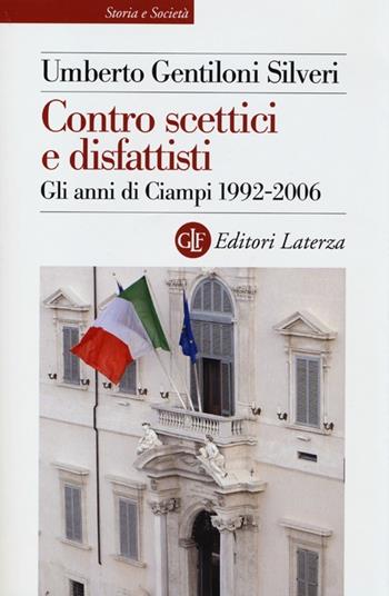 Contro scettici e disfattisti. Gli anni di Ciampi 1992-2006 - Umberto Gentiloni Silveri - Libro Laterza 2013, Storia e società | Libraccio.it