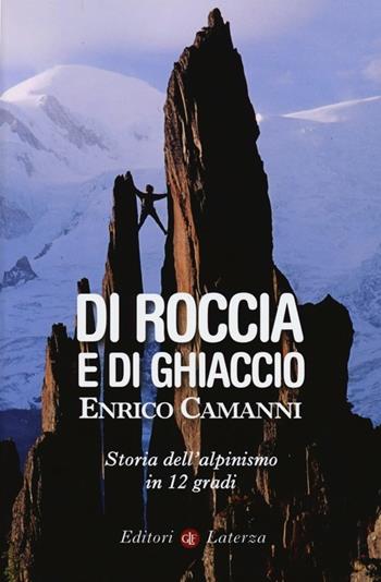 Di roccia e di ghiaccio. Storia dell'alpinismo in 12 gradi - Enrico Camanni - Libro Laterza 2013, I Robinson. Letture | Libraccio.it