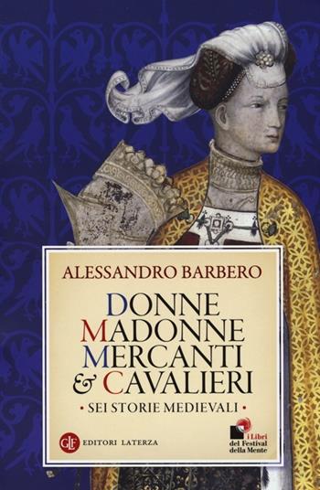 Donne, madonne, mercanti e cavalieri. Sei storie medievali - Alessandro Barbero - Libro Laterza 2013, I Robinson. Letture | Libraccio.it