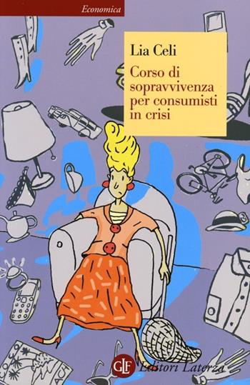 Corso di sopravvivenza per consumisti in crisi - Lia Celi - Libro Laterza 2013, Economica Laterza | Libraccio.it