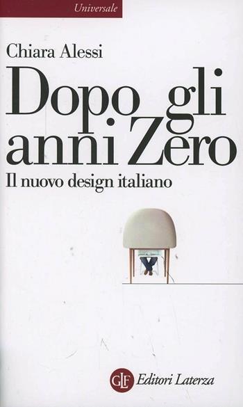 Dopo gli anni Zero. Il nuovo design italiano - Chiara Alessi - Libro Laterza 2014, Universale Laterza | Libraccio.it