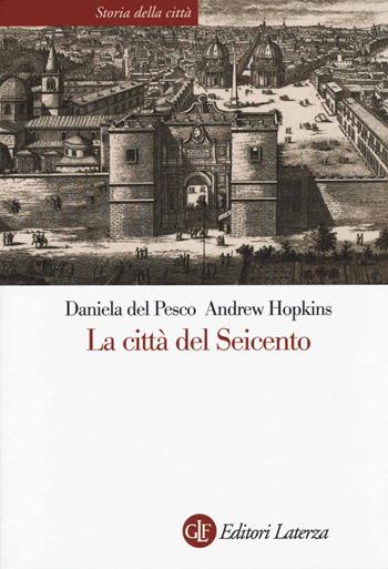 La città del Seicento - Daniela Del Pesco, Andrew Hopkins - Libro Laterza 2014, Storia della città | Libraccio.it