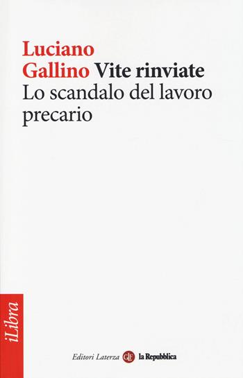 Vite rinviate. Lo scandalo del lavoro precario - Luciano Gallino - Libro Laterza 2014, iLibra | Libraccio.it