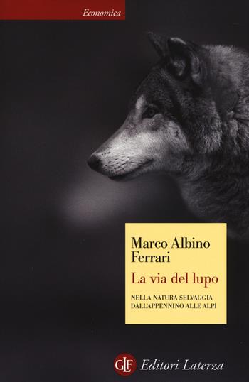 La via del lupo. Nella natura selvaggia dall'Appennino alle Alpi - Marco Albino Ferrari - Libro Laterza 2014, Economica Laterza | Libraccio.it