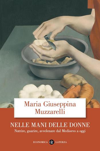 Nelle mani delle donne. Nutrire, guarire, avvelenare dal Medioevo a oggi - Maria Giuseppina Muzzarelli - Libro Laterza 2014, Economica Laterza | Libraccio.it