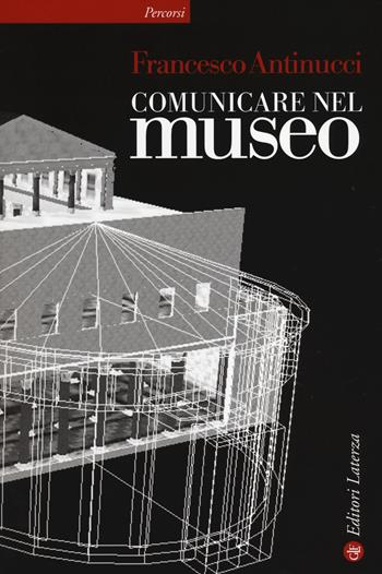 Comunicare nel museo - Francesco Antinucci - Libro Laterza 2014, Percorsi Laterza | Libraccio.it