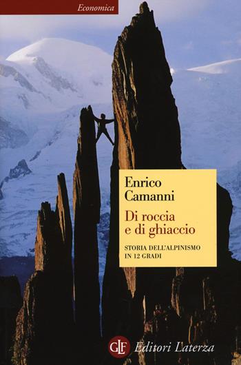 Di roccia e di ghiaccio. Storia dell'alpinismo in 12 gradi - Enrico Camanni - Libro Laterza 2014, Economica Laterza | Libraccio.it