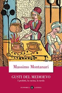 Gusti del Medioevo. I prodotti, la cucina, la tavola - Massimo Montanari - Libro Laterza 2014, Economica Laterza | Libraccio.it