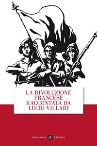 La rivoluzione francese raccontata da Lucio Villari - Lucio Villari - Libro Laterza 2015, Economica Laterza | Libraccio.it