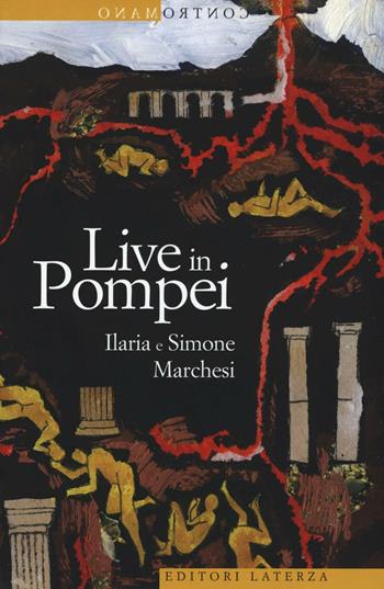 Live in Pompei - Ilaria Marchesi, Simone Marchesi - Libro Laterza 2016, Contromano | Libraccio.it
