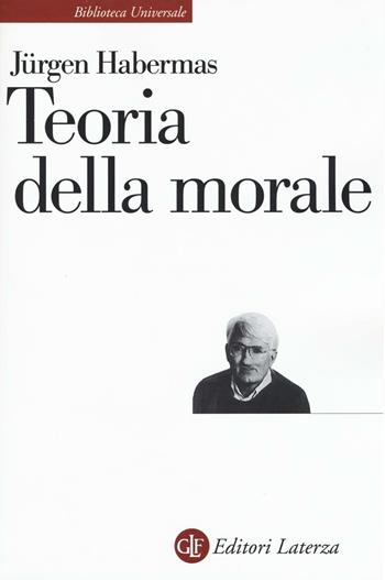 Teoria della morale - Jürgen Habermas - Libro Laterza 2016, Biblioteca universale Laterza | Libraccio.it