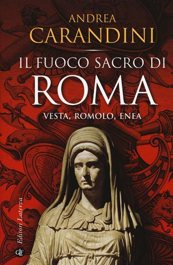 Il fuoco sacro di Roma. Vesta, Romolo, Enea - Andrea Carandini - Libro Laterza 2015, I Robinson. Letture | Libraccio.it