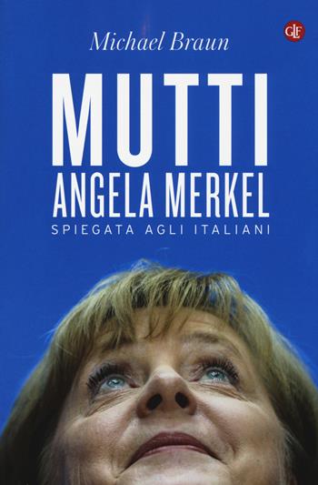 Mutti. Angela Merkel spiegata agli italiani - Michael Braun - Libro Laterza 2015, I Robinson. Letture | Libraccio.it