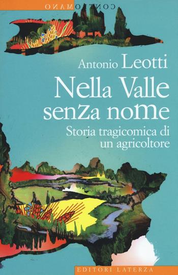 Nella valle senza nome. Storia tragicomica di un agricoltore - Antonio Leotti - Libro Laterza 2016, Contromano | Libraccio.it