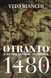Otranto 1480. Il sultano, la strage, la conquista