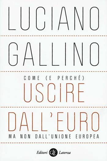 Come (e perché) uscire dall'euro, ma non dall'Unione Europea - Luciano Gallino - Libro Laterza 2016, I Robinson. Letture | Libraccio.it
