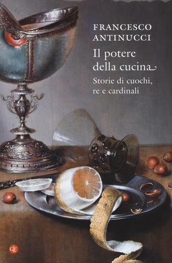 Il potere della cucina. Storie di cuochi, re e cardinali - Francesco Antinucci - Libro Laterza 2016, I Robinson. Letture | Libraccio.it