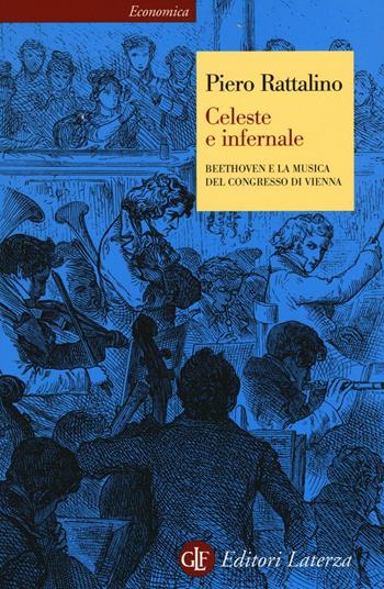 Celeste e infernale. Beethoven e la musica del congresso di Vienna - Piero Rattalino - Libro Laterza 2016, Economica Laterza | Libraccio.it