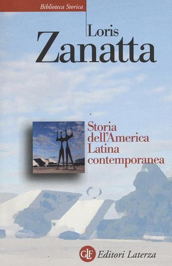 Storia dell'America Latina contemporanea - Loris Zanatta - Libro Laterza 2017, Biblioteca storica Laterza | Libraccio.it