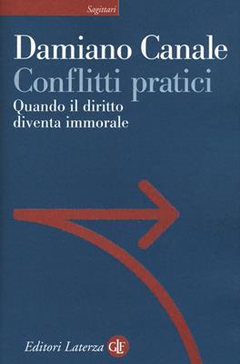 Conflitti pratici. Quando il diritto diventa immorale - Damiano Canale - Libro Laterza 2017, Sagittari Laterza | Libraccio.it