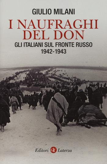 I naufraghi del Don. Gli italiani sul fronte russo. 1942-1943 - Giulio Milani - Libro Laterza 2017, I Robinson. Letture | Libraccio.it