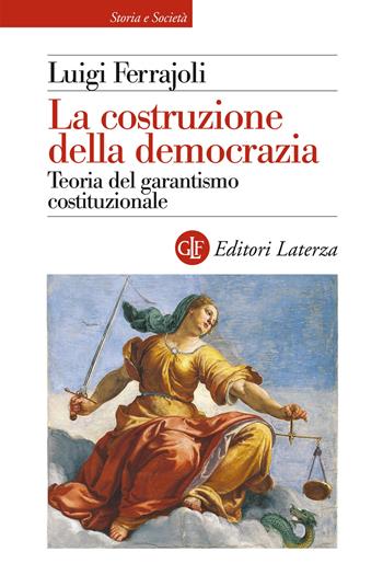 La costruzione della democrazia. Teoria del garantismo costituzionale - Luigi Ferrajoli - Libro Laterza 2021, Storia e società | Libraccio.it