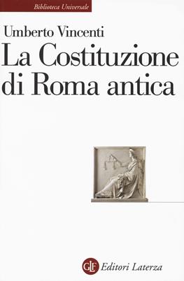La costituzione di Roma antica - Umberto Vincenti - Libro Laterza 2017, Biblioteca universale Laterza | Libraccio.it