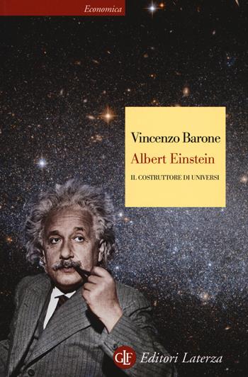 Albert Einstein. Il costruttore di universi - Vincenzo Barone - Libro Laterza 2017, Economica Laterza | Libraccio.it