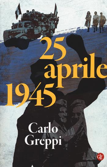 25 aprile 1945 - Carlo Greppi - Libro Laterza 2018, I Robinson. Letture | Libraccio.it
