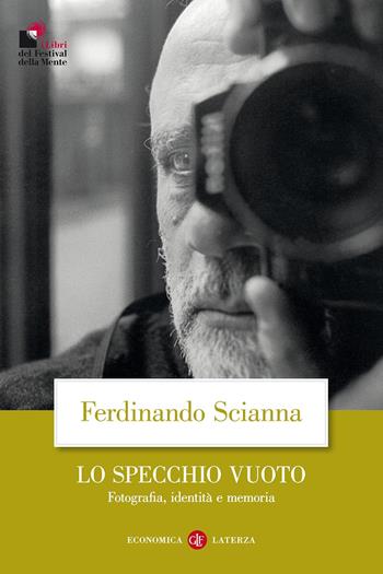 Lo specchio vuoto. Fotografia, identità e memoria - Ferdinando Scianna - Libro Laterza 2017, Economica Laterza | Libraccio.it