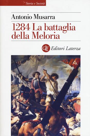 1284. La battaglia della Meloria - Antonio Musarra - Libro Laterza 2018, Storia e società | Libraccio.it