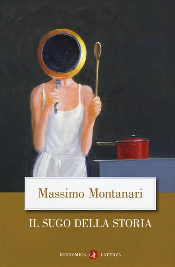 Il sugo della storia - Massimo Montanari - Libro Laterza 2018, Economica Laterza | Libraccio.it