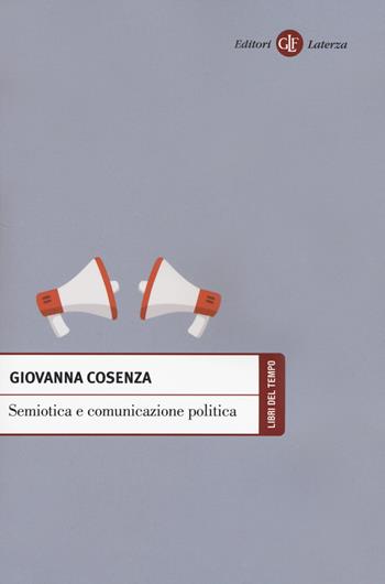 Semiotica e comunicazione politica - Giovanna Cosenza - Libro Laterza 2018, Libri del tempo | Libraccio.it