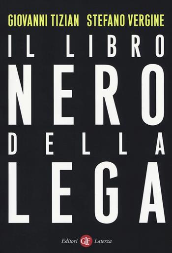 Il libro nero della Lega - Giovanni Tizian, Stefano Vergine - Libro Laterza 2019, I Robinson. Letture | Libraccio.it
