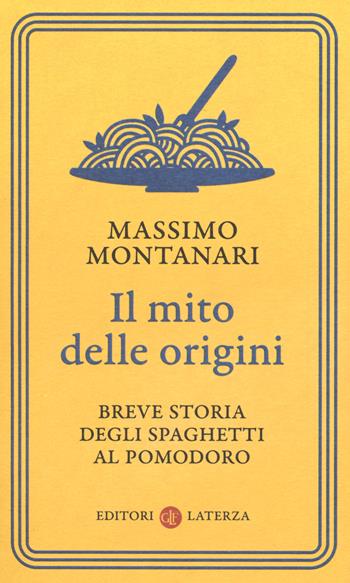 Il mito delle origini. Breve storia degli spaghetti al pomodoro - Massimo Montanari - Libro Laterza 2019, I Robinson. Letture | Libraccio.it