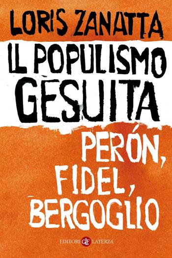 Il populismo gesuita. Perón, Fidel, Bergoglio - Loris Zanatta - Libro Laterza 2020, I Robinson. Letture | Libraccio.it