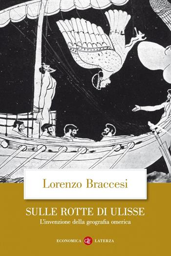 Sulle rotte di Ulisse. L'invenzione della geografia omerica - Lorenzo Braccesi - Libro Laterza 2020, Economica Laterza | Libraccio.it