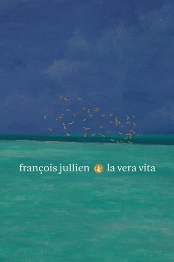 La vera vita - François Jullien - Libro Laterza 2021, I Robinson. Letture | Libraccio.it