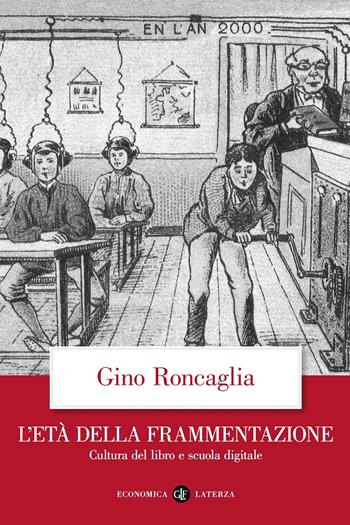 L' età della frammentazione. Cultura del libro e scuola digitale - Gino Roncaglia - Libro Laterza 2020, Economica Laterza | Libraccio.it