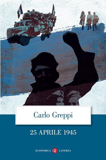 25 aprile 1945 - Carlo Greppi - Libro Laterza 2021, Economica Laterza | Libraccio.it
