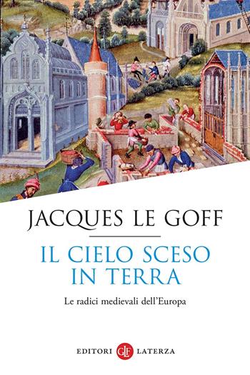 Il cielo sceso in terra. Le radici medievali dell'Europa - Jacques Le Goff - Libro Laterza 2023, I Robinson | Libraccio.it